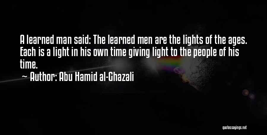 Abu Hamid Al-Ghazali Quotes: A Learned Man Said: The Learned Men Are The Lights Of The Ages. Each Is A Light In His Own