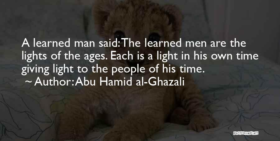 Abu Hamid Al-Ghazali Quotes: A Learned Man Said: The Learned Men Are The Lights Of The Ages. Each Is A Light In His Own