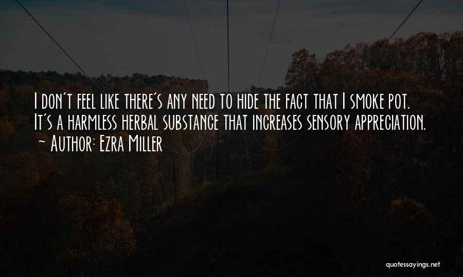 Ezra Miller Quotes: I Don't Feel Like There's Any Need To Hide The Fact That I Smoke Pot. It's A Harmless Herbal Substance