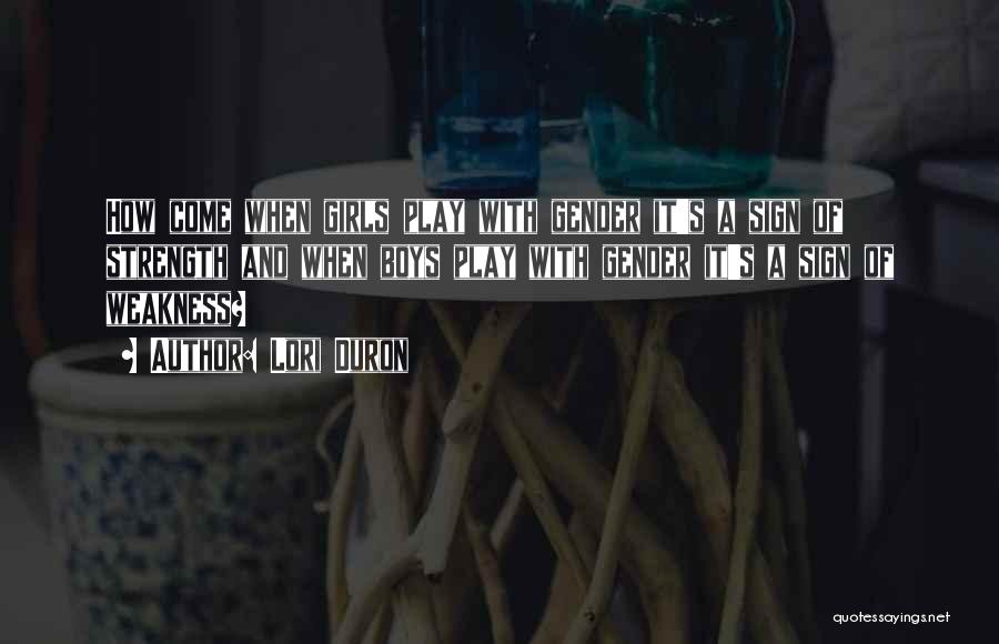 Lori Duron Quotes: How Come When Girls Play With Gender It's A Sign Of Strength And When Boys Play With Gender It's A