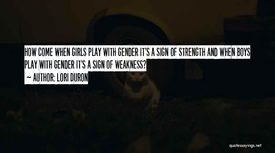 Lori Duron Quotes: How Come When Girls Play With Gender It's A Sign Of Strength And When Boys Play With Gender It's A