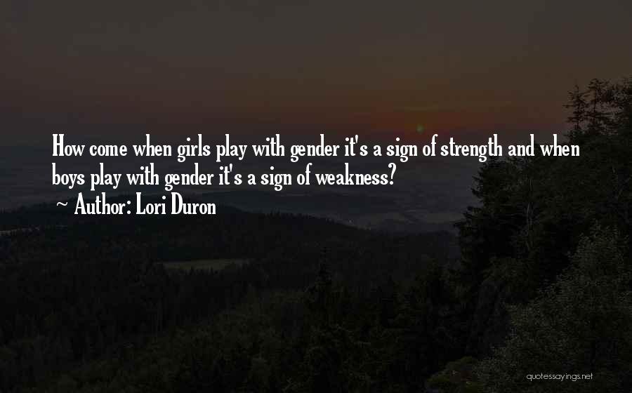 Lori Duron Quotes: How Come When Girls Play With Gender It's A Sign Of Strength And When Boys Play With Gender It's A