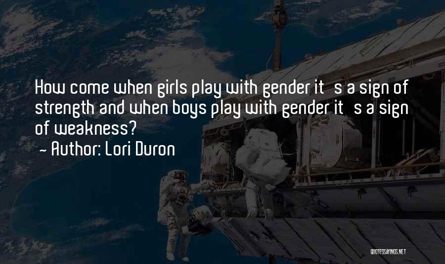 Lori Duron Quotes: How Come When Girls Play With Gender It's A Sign Of Strength And When Boys Play With Gender It's A