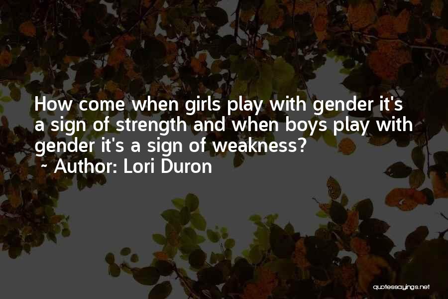 Lori Duron Quotes: How Come When Girls Play With Gender It's A Sign Of Strength And When Boys Play With Gender It's A