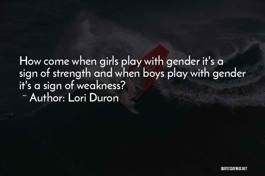 Lori Duron Quotes: How Come When Girls Play With Gender It's A Sign Of Strength And When Boys Play With Gender It's A