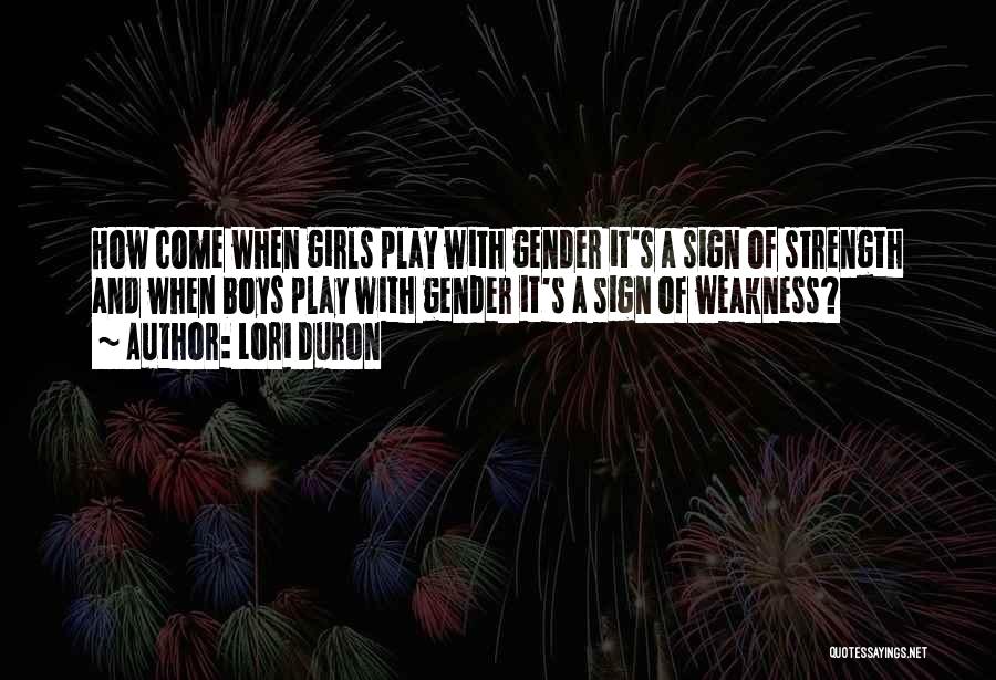 Lori Duron Quotes: How Come When Girls Play With Gender It's A Sign Of Strength And When Boys Play With Gender It's A