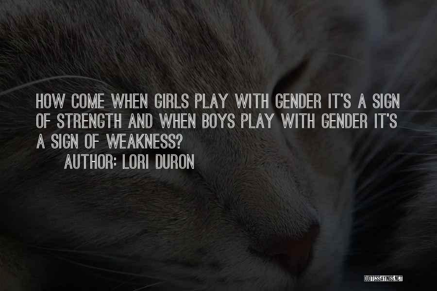 Lori Duron Quotes: How Come When Girls Play With Gender It's A Sign Of Strength And When Boys Play With Gender It's A