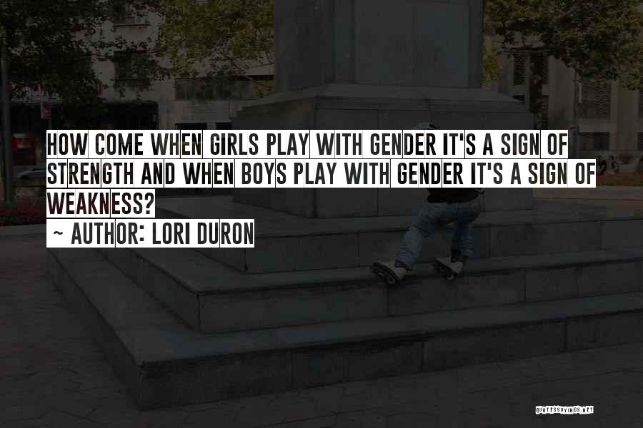 Lori Duron Quotes: How Come When Girls Play With Gender It's A Sign Of Strength And When Boys Play With Gender It's A