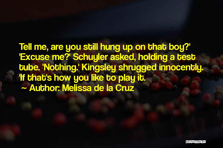 Melissa De La Cruz Quotes: Tell Me, Are You Still Hung Up On That Boy?' 'excuse Me?' Schuyler Asked, Holding A Test Tube. 'nothing.' Kingsley