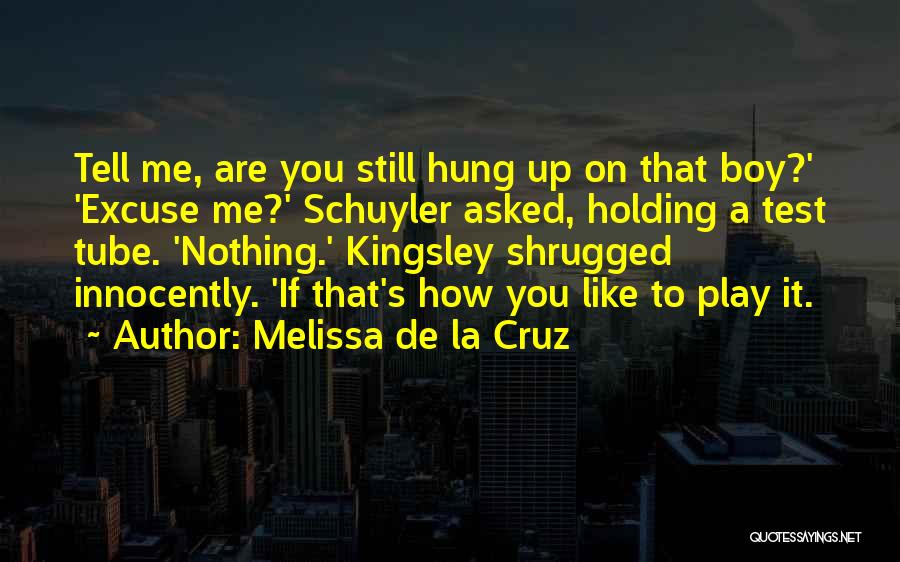 Melissa De La Cruz Quotes: Tell Me, Are You Still Hung Up On That Boy?' 'excuse Me?' Schuyler Asked, Holding A Test Tube. 'nothing.' Kingsley