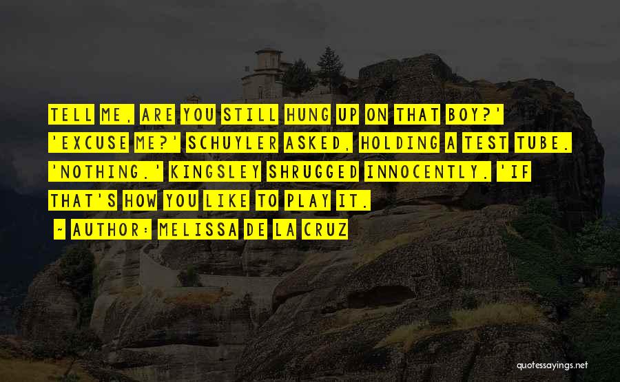 Melissa De La Cruz Quotes: Tell Me, Are You Still Hung Up On That Boy?' 'excuse Me?' Schuyler Asked, Holding A Test Tube. 'nothing.' Kingsley