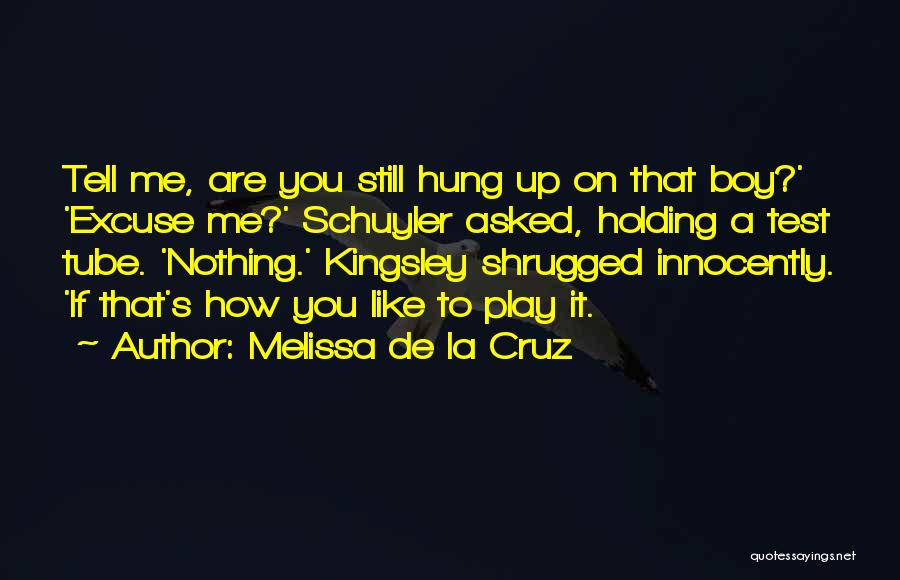 Melissa De La Cruz Quotes: Tell Me, Are You Still Hung Up On That Boy?' 'excuse Me?' Schuyler Asked, Holding A Test Tube. 'nothing.' Kingsley