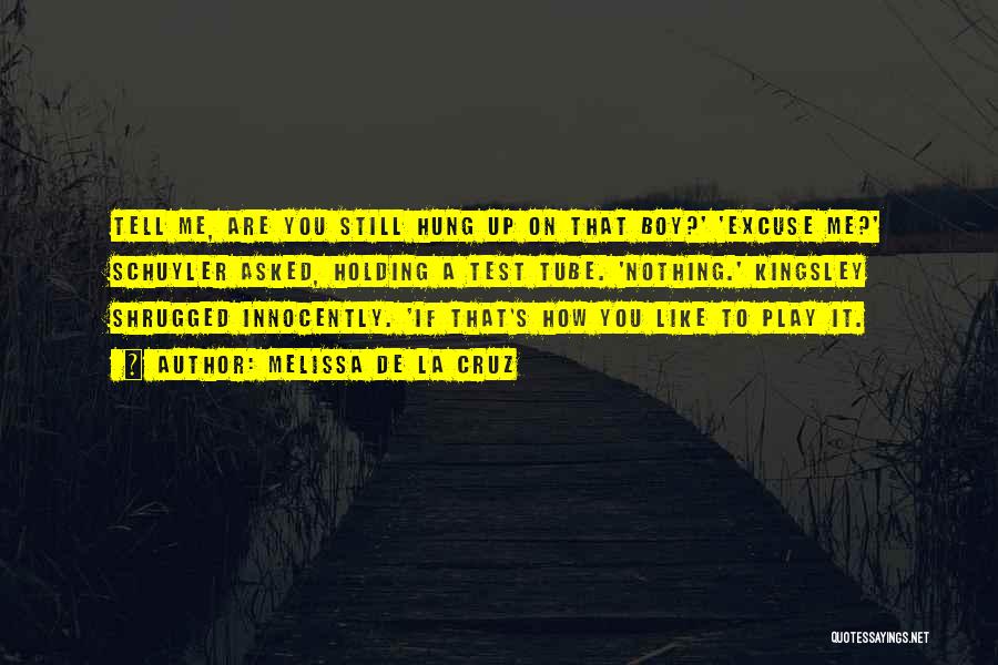 Melissa De La Cruz Quotes: Tell Me, Are You Still Hung Up On That Boy?' 'excuse Me?' Schuyler Asked, Holding A Test Tube. 'nothing.' Kingsley