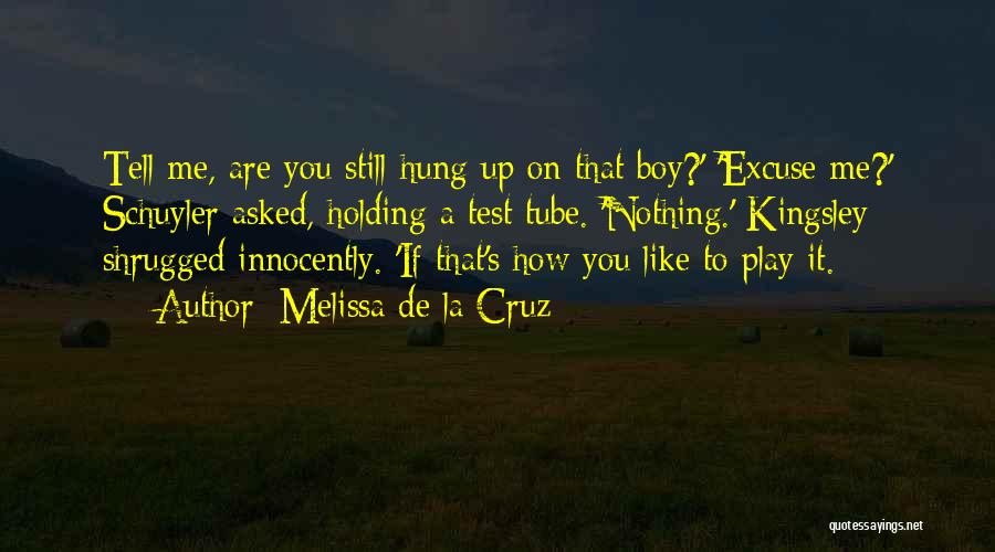 Melissa De La Cruz Quotes: Tell Me, Are You Still Hung Up On That Boy?' 'excuse Me?' Schuyler Asked, Holding A Test Tube. 'nothing.' Kingsley