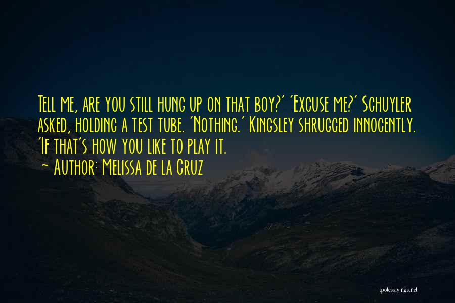 Melissa De La Cruz Quotes: Tell Me, Are You Still Hung Up On That Boy?' 'excuse Me?' Schuyler Asked, Holding A Test Tube. 'nothing.' Kingsley