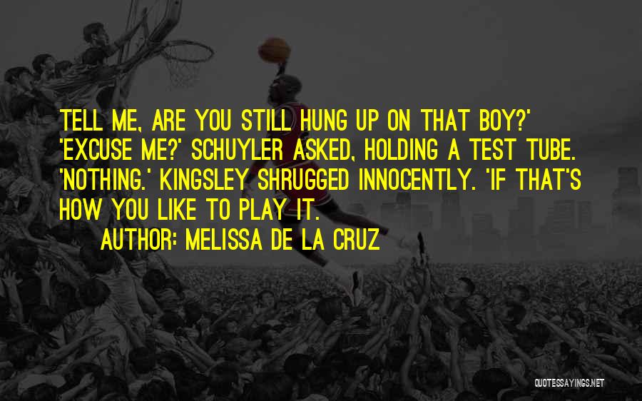 Melissa De La Cruz Quotes: Tell Me, Are You Still Hung Up On That Boy?' 'excuse Me?' Schuyler Asked, Holding A Test Tube. 'nothing.' Kingsley