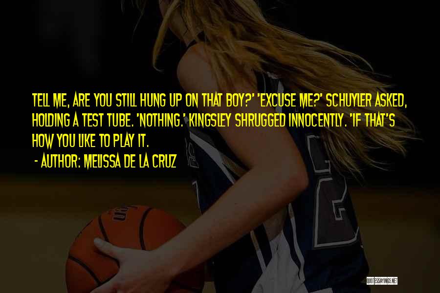 Melissa De La Cruz Quotes: Tell Me, Are You Still Hung Up On That Boy?' 'excuse Me?' Schuyler Asked, Holding A Test Tube. 'nothing.' Kingsley