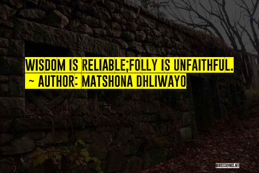 Matshona Dhliwayo Quotes: Wisdom Is Reliable;folly Is Unfaithful.