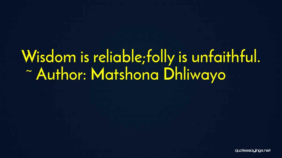Matshona Dhliwayo Quotes: Wisdom Is Reliable;folly Is Unfaithful.