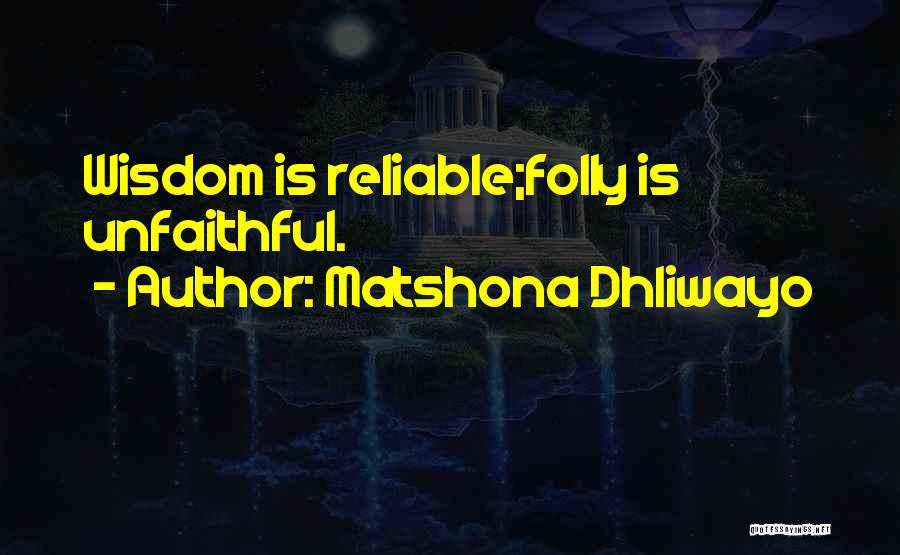 Matshona Dhliwayo Quotes: Wisdom Is Reliable;folly Is Unfaithful.