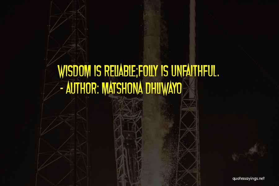 Matshona Dhliwayo Quotes: Wisdom Is Reliable;folly Is Unfaithful.