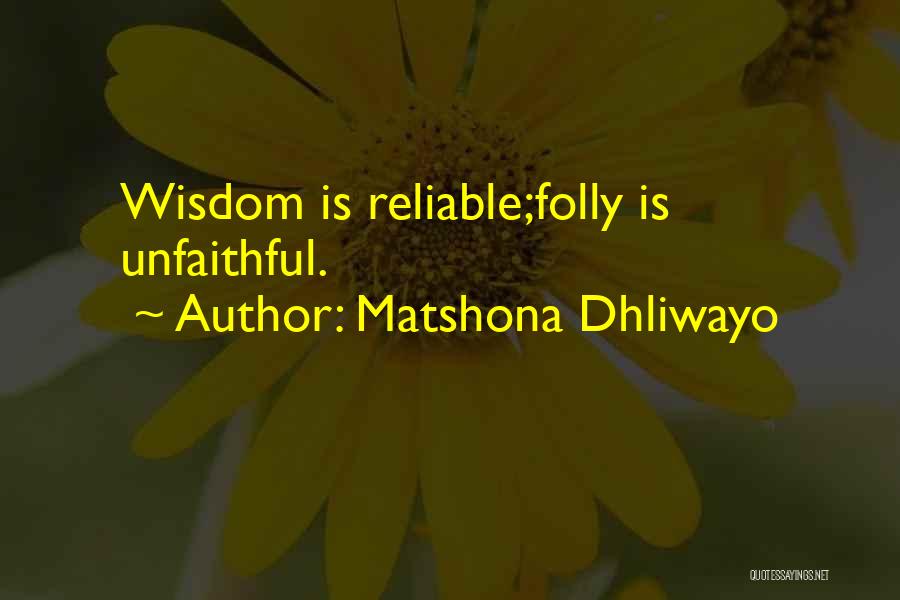 Matshona Dhliwayo Quotes: Wisdom Is Reliable;folly Is Unfaithful.