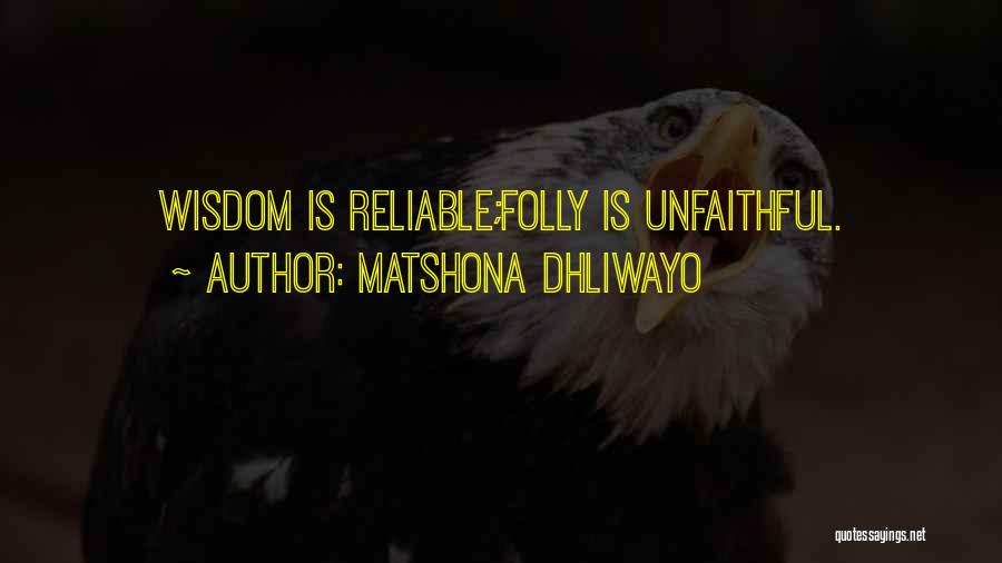 Matshona Dhliwayo Quotes: Wisdom Is Reliable;folly Is Unfaithful.
