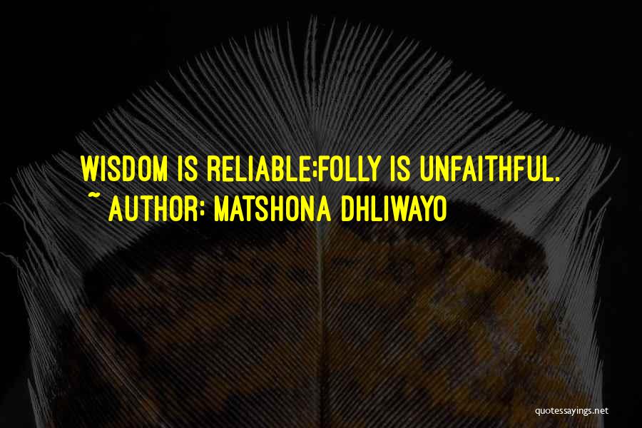 Matshona Dhliwayo Quotes: Wisdom Is Reliable;folly Is Unfaithful.