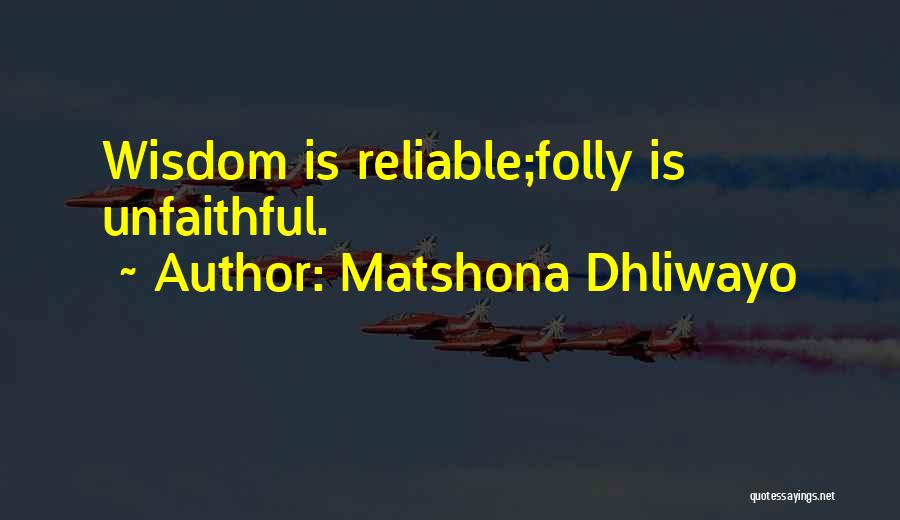 Matshona Dhliwayo Quotes: Wisdom Is Reliable;folly Is Unfaithful.