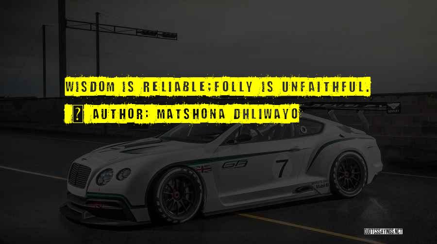 Matshona Dhliwayo Quotes: Wisdom Is Reliable;folly Is Unfaithful.