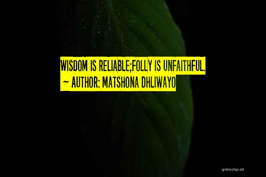 Matshona Dhliwayo Quotes: Wisdom Is Reliable;folly Is Unfaithful.