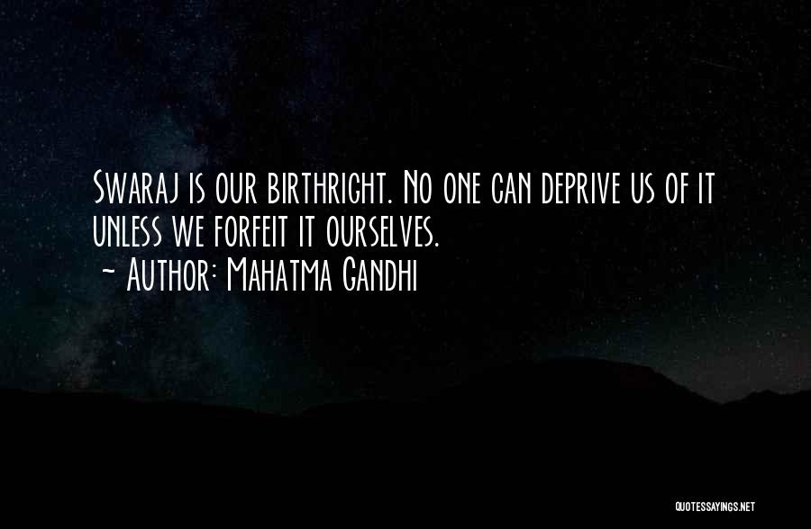Mahatma Gandhi Quotes: Swaraj Is Our Birthright. No One Can Deprive Us Of It Unless We Forfeit It Ourselves.