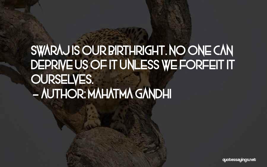 Mahatma Gandhi Quotes: Swaraj Is Our Birthright. No One Can Deprive Us Of It Unless We Forfeit It Ourselves.