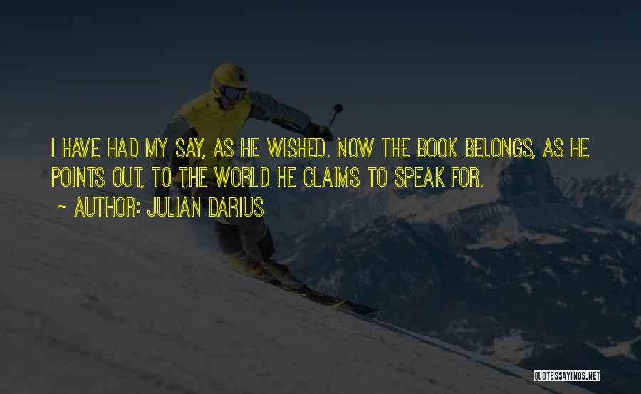 Julian Darius Quotes: I Have Had My Say, As He Wished. Now The Book Belongs, As He Points Out, To The World He