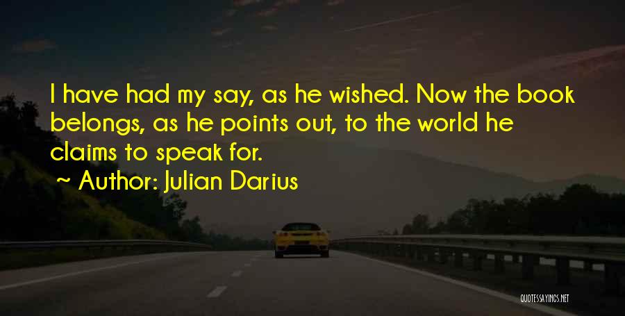 Julian Darius Quotes: I Have Had My Say, As He Wished. Now The Book Belongs, As He Points Out, To The World He