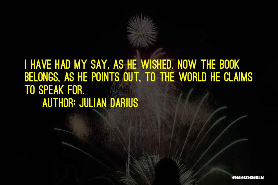 Julian Darius Quotes: I Have Had My Say, As He Wished. Now The Book Belongs, As He Points Out, To The World He