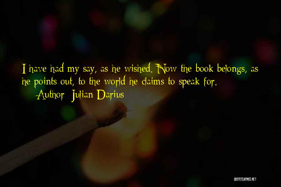 Julian Darius Quotes: I Have Had My Say, As He Wished. Now The Book Belongs, As He Points Out, To The World He