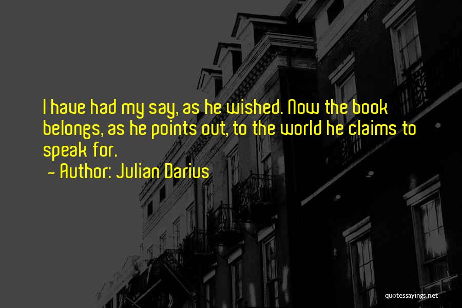 Julian Darius Quotes: I Have Had My Say, As He Wished. Now The Book Belongs, As He Points Out, To The World He