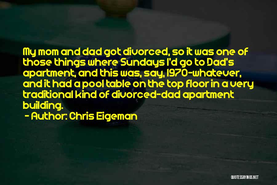 Chris Eigeman Quotes: My Mom And Dad Got Divorced, So It Was One Of Those Things Where Sundays I'd Go To Dad's Apartment,