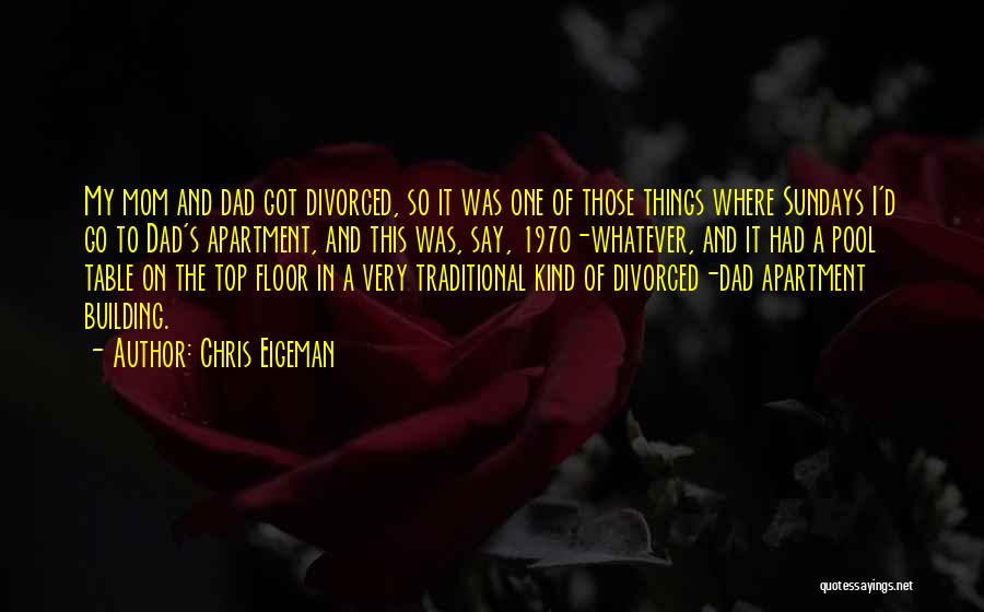 Chris Eigeman Quotes: My Mom And Dad Got Divorced, So It Was One Of Those Things Where Sundays I'd Go To Dad's Apartment,