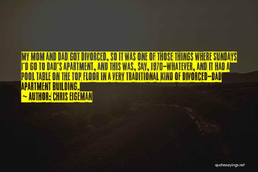 Chris Eigeman Quotes: My Mom And Dad Got Divorced, So It Was One Of Those Things Where Sundays I'd Go To Dad's Apartment,
