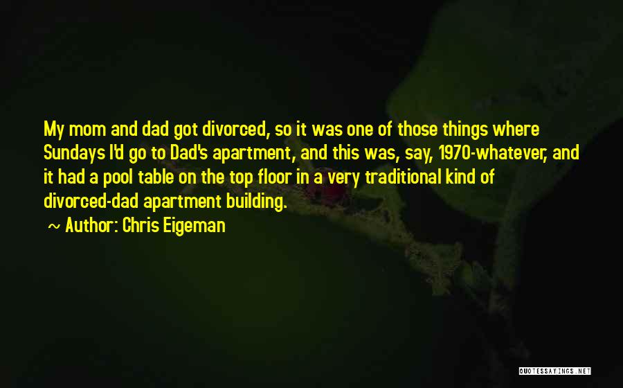 Chris Eigeman Quotes: My Mom And Dad Got Divorced, So It Was One Of Those Things Where Sundays I'd Go To Dad's Apartment,