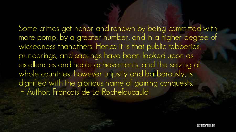 Francois De La Rochefoucauld Quotes: Some Crimes Get Honor And Renown By Being Committed With More Pomp, By A Greater Number, And In A Higher