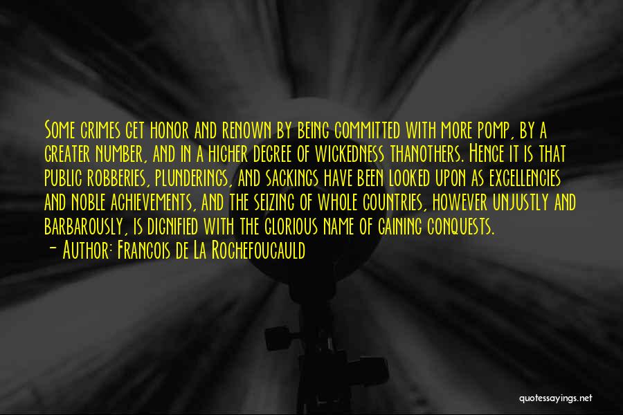 Francois De La Rochefoucauld Quotes: Some Crimes Get Honor And Renown By Being Committed With More Pomp, By A Greater Number, And In A Higher