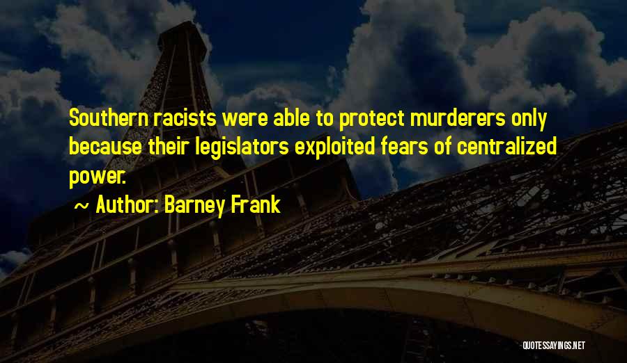 Barney Frank Quotes: Southern Racists Were Able To Protect Murderers Only Because Their Legislators Exploited Fears Of Centralized Power.