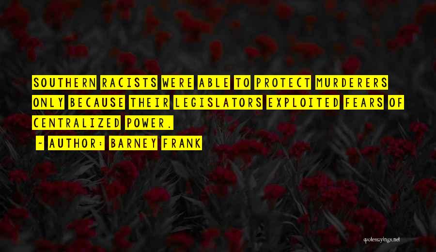 Barney Frank Quotes: Southern Racists Were Able To Protect Murderers Only Because Their Legislators Exploited Fears Of Centralized Power.