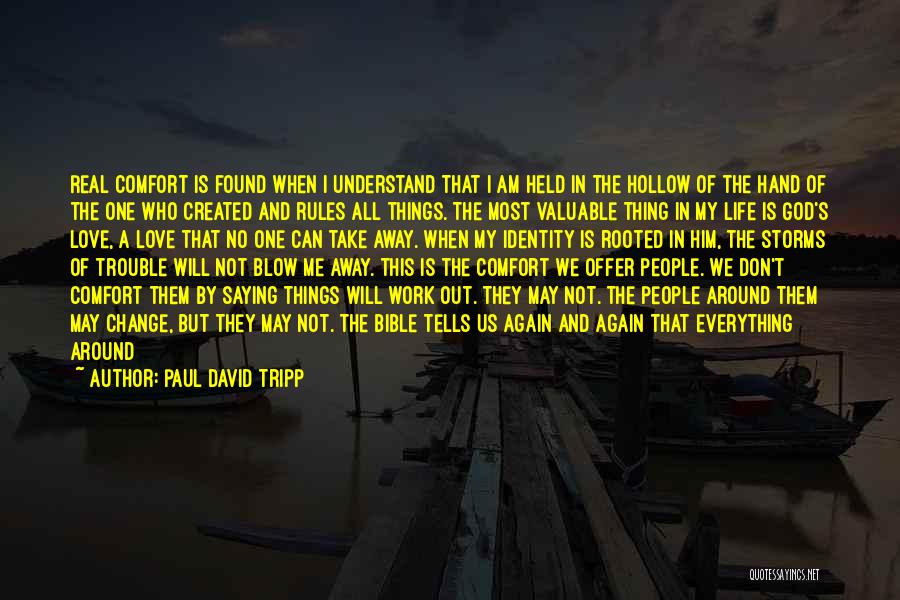 Paul David Tripp Quotes: Real Comfort Is Found When I Understand That I Am Held In The Hollow Of The Hand Of The One