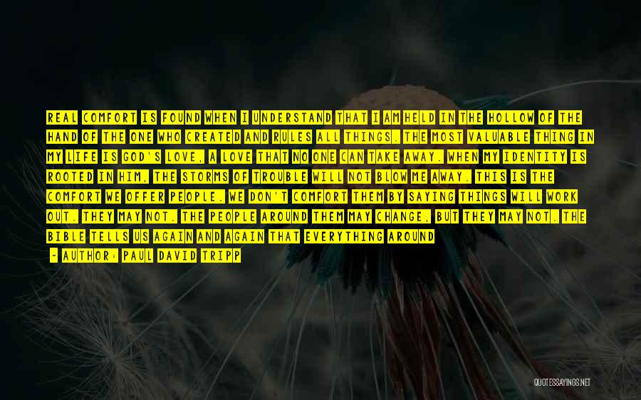 Paul David Tripp Quotes: Real Comfort Is Found When I Understand That I Am Held In The Hollow Of The Hand Of The One