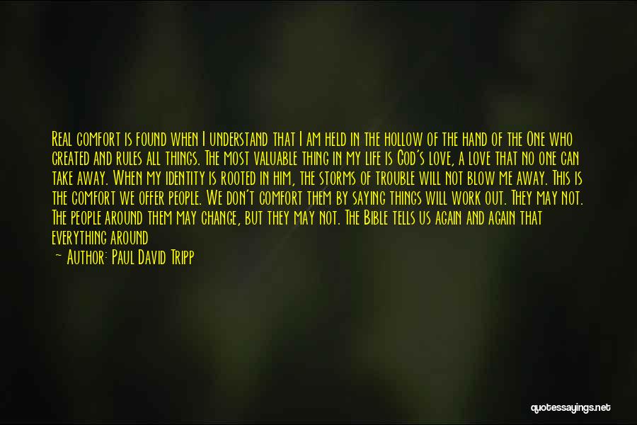 Paul David Tripp Quotes: Real Comfort Is Found When I Understand That I Am Held In The Hollow Of The Hand Of The One