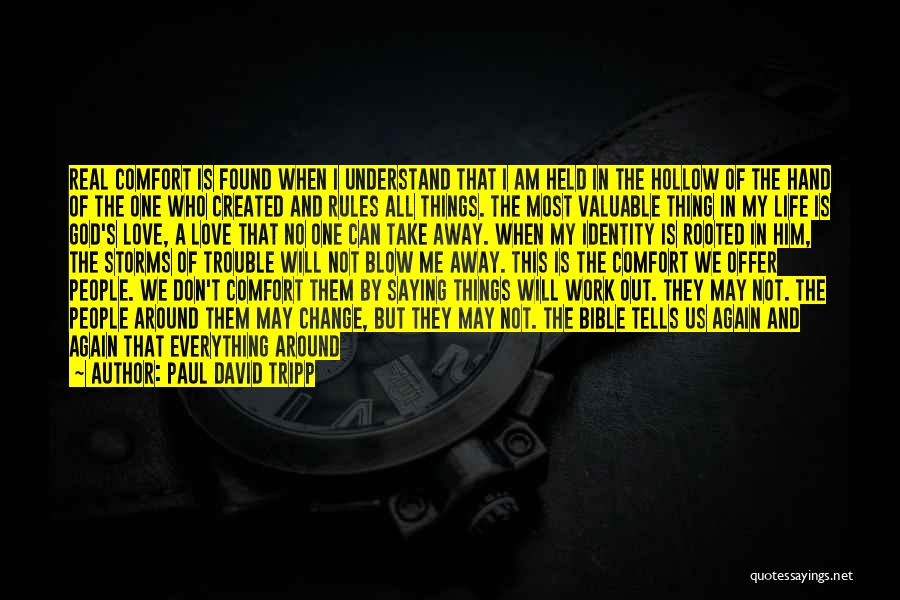 Paul David Tripp Quotes: Real Comfort Is Found When I Understand That I Am Held In The Hollow Of The Hand Of The One